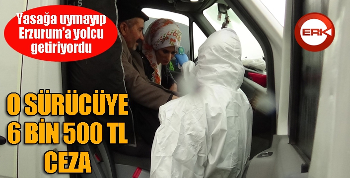 Erzurum’a yolcu taşıyan minibüs sürücüsüne ceza