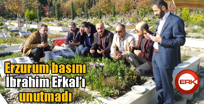 Erzurum basını İbrahim Erkal’ı unutmadı