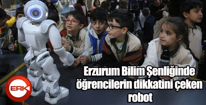 Erzurum Bilim Şenliğinde öğrencilerin dikkatini çeken robot