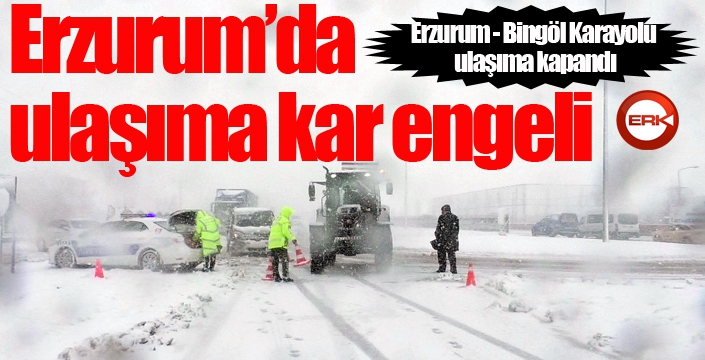 Erzurum - Bingöl Karayolu ulaşıma kapandı