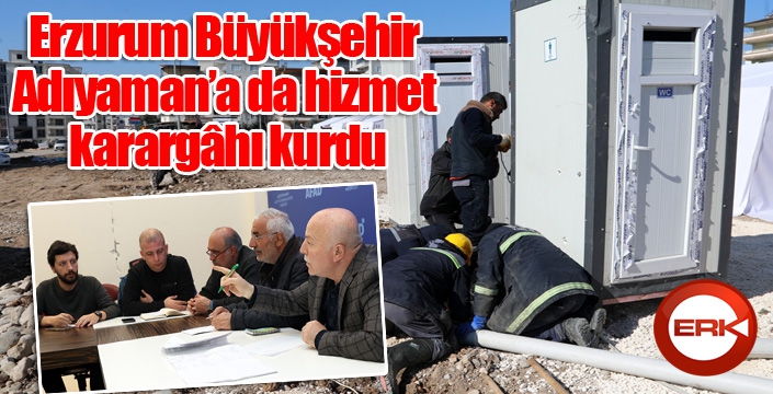 Erzurum Büyükşehir Adıyaman’a da hizmet karargâhı kurdu