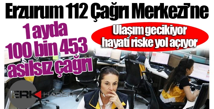 Erzurum'da 1 ayda asılsız ihbar sayısı 100 bin 453... Yuh olsun...!