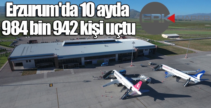 Erzurum'da 10 ayda 984 bin 942 kişi uçtu