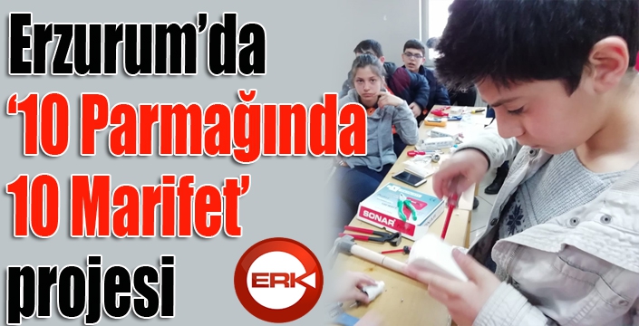 Erzurum’da ‘10 Parmağında 10 Marifet’ projesi