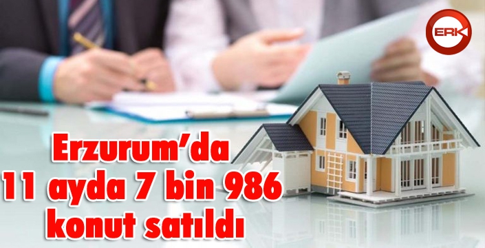Erzurum’da 11 ayda 7 bin 986 konut satıldı
