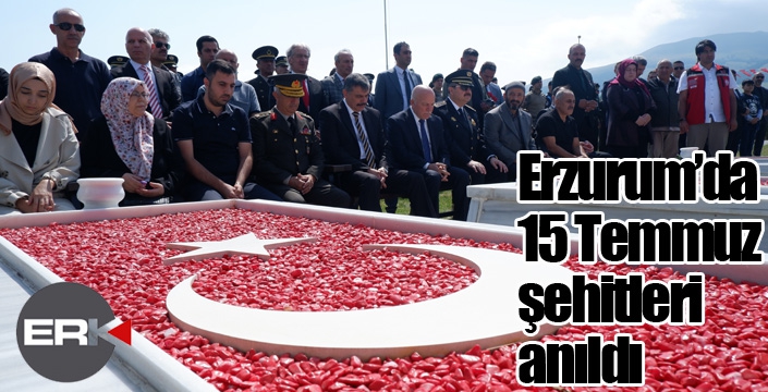 Erzurum’da 15 Temmuz şehitleri anıldı