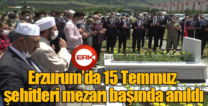Erzurum’da 15 Temmuz şehitleri mezarı başında anıldı