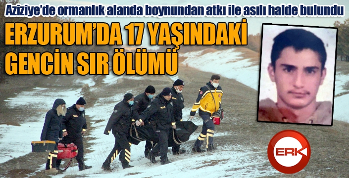 Erzurum'da 17 yaşındaki gencin sır ölümü