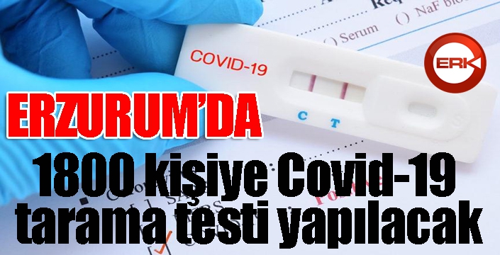 Erzurum’da 1800 kişiye Covid-19 tarama testi yapılacak