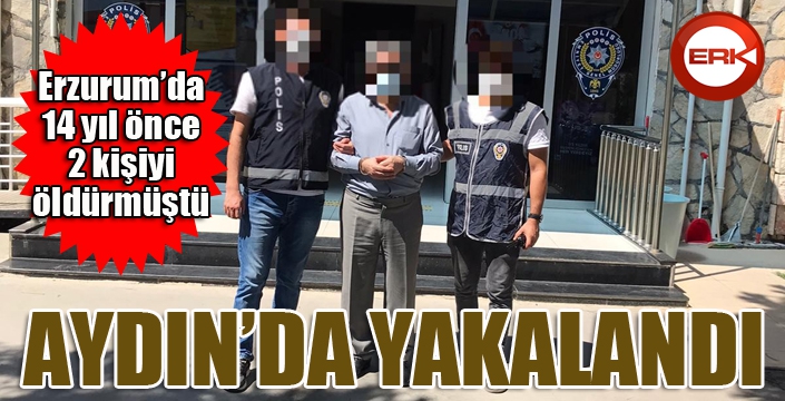 Erzurum'da 2 kişiyi öldürmüştü... Aydın'da yakalandı...