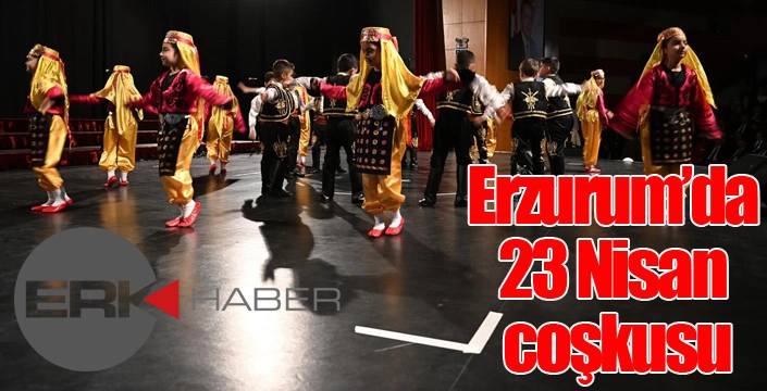 Erzurum’da 23 Nisan coşkusu