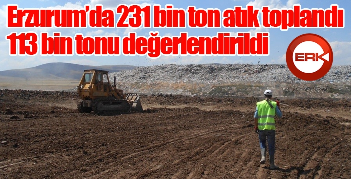 Erzurum’da 231 bin ton atık toplandı, 113 bin tonu değerlendirildi