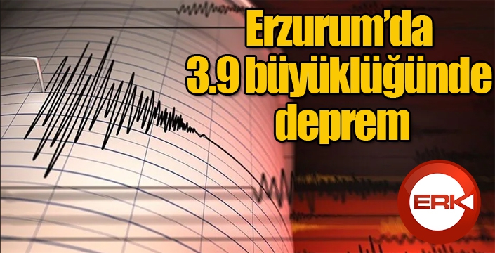 Erzurum’da 3.9 büyüklüğünde deprem