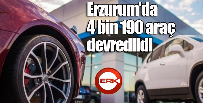 Erzurum’da 4 bin 190 araç devredildi