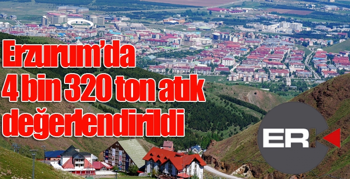 Erzurum’da 4 bin 320 ton atık değerlendirildi