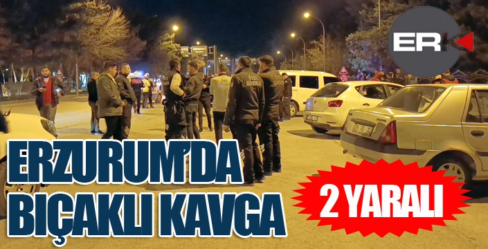 Erzurum’da bıçaklı kavga: 2 yaralı