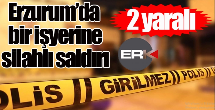 Erzurum'da bir işyerine silahlı saldırı: 2 yaralı...