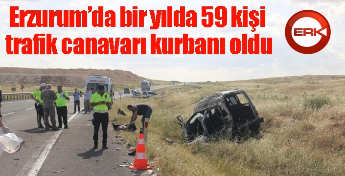 Erzurum’da bir yılda 59 kişi trafik canavarı kurbanı oldu