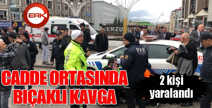 Erzurum'da cadde ortasında bıçaklı kavga