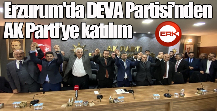 Erzurum'da DEVA Partisi’nden AK Parti’ye katılım