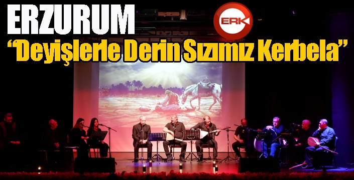 Erzurum’da “Deyişlerle Derin Sızımız Kerbela”