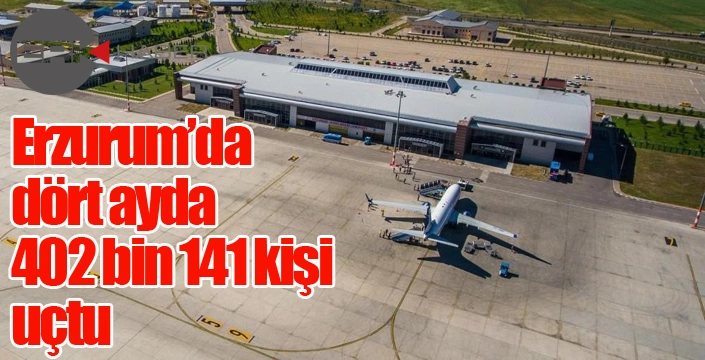 Erzurum’da dört ayda 402 bin 141 kişi uçtu