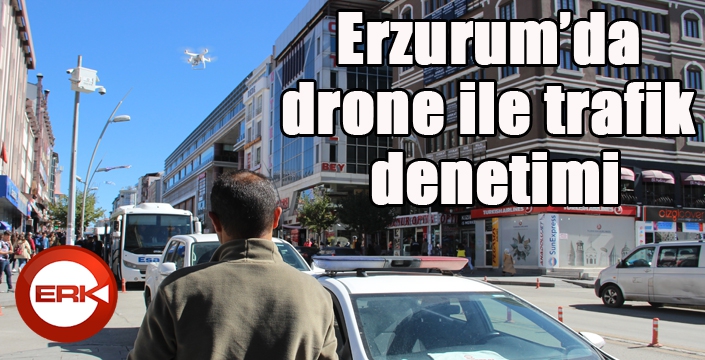 Erzurum’da drone ile trafik denetimi