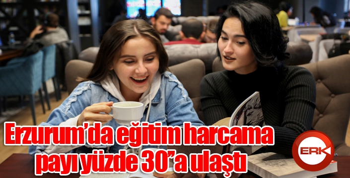 Erzurum’da eğitim harcama payı yüzde 30’’a ulaştı