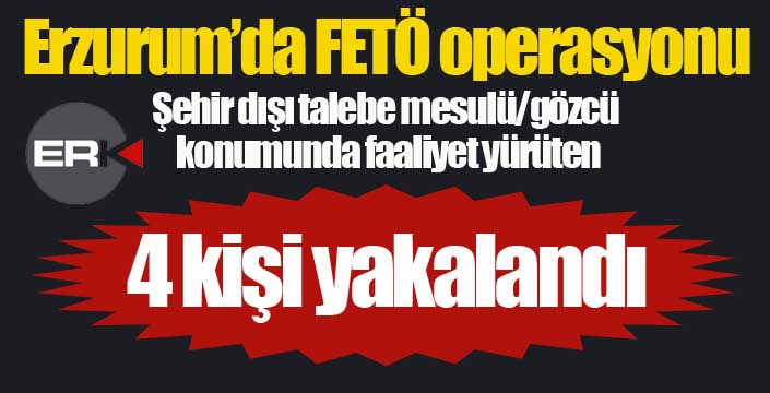 Erzurum’da FETÖ operasyonu