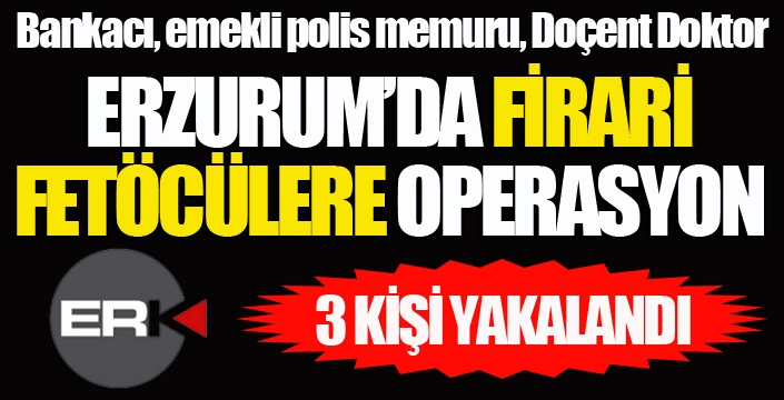 Erzurum'da firari fetöcülere operasyon...