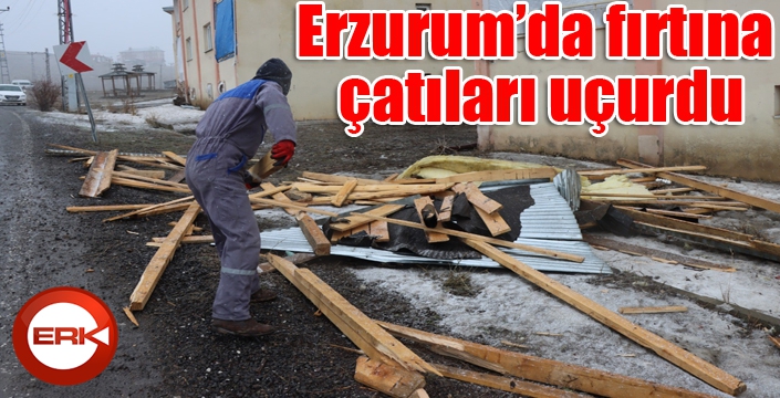 Erzurum’da fırtına çatıları uçurdu