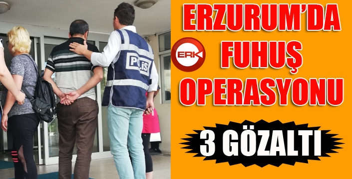 Erzurum’da fuhuş operasyonu