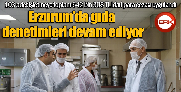 Erzurum’da gıda denetimleri devam ediyor