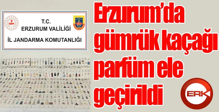 Erzurum’da gümrük kaçağı parfüm ele geçirildi