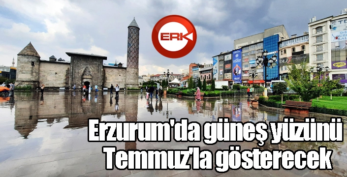 Erzurum'da güneş yüzünü Temmuz'la gösterecek