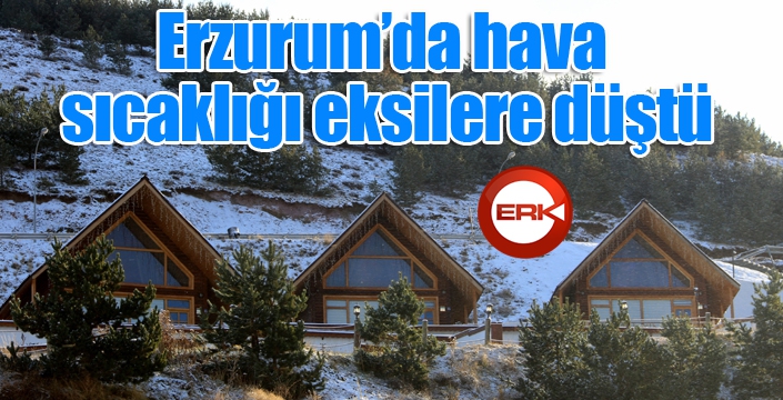 Erzurum’da hava sıcaklığı eksilere düştü, yüksek kesimler karla kaplandı