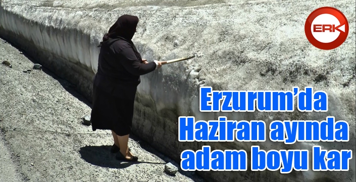 Erzurum’da Haziran ayında adam boyu kar