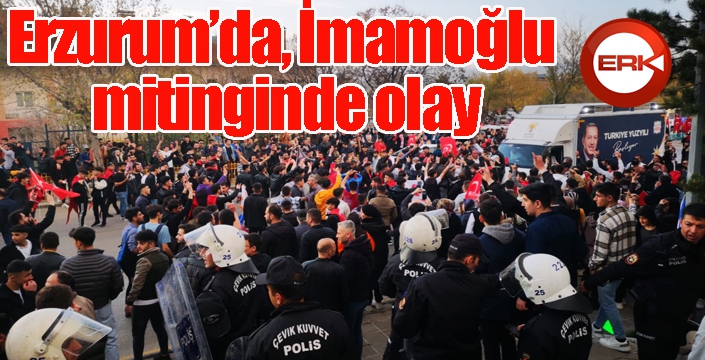 Erzurum’da İmamoğlu mitinginde olay