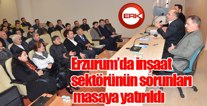 Erzurum’da inşaat sektörü masaya yatırıldı