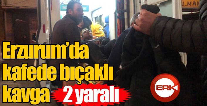 Erzurum’da kafede bıçaklı kavga: 2 yaralı