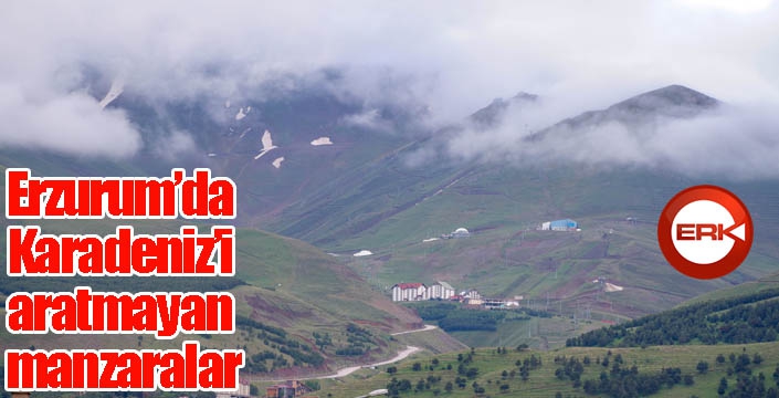 Erzurum’da Karadeniz’i aratmayan manzaralar