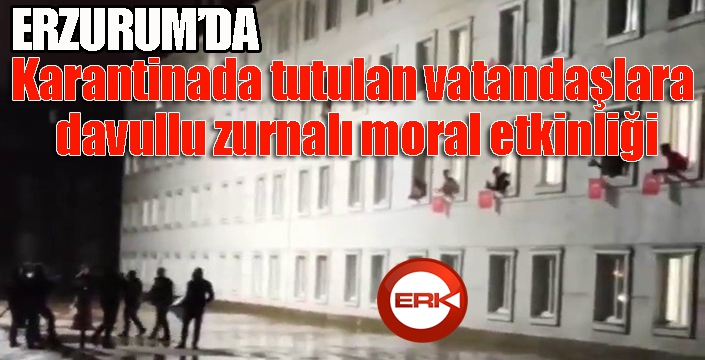 Erzurum'da karantinada tutulan vatandaşlara davullu zurnalı moral etkinliği