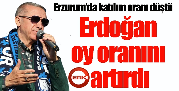 Erzurum'da katılım oranı düştü, Erdoğan oy oranını artırdı