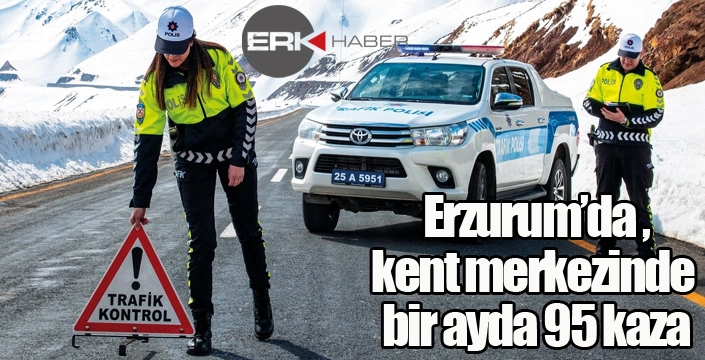 Erzurum’da kent merkezinde bir ayda 95 kaza