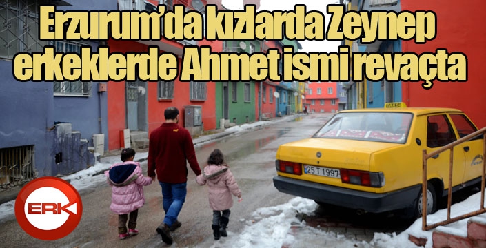 Erzurum’da kızlarda Zeynep, erkeklerde Ahmet ismi revaçta