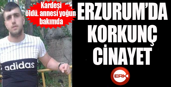Erzurum'da korkunç cinayet...