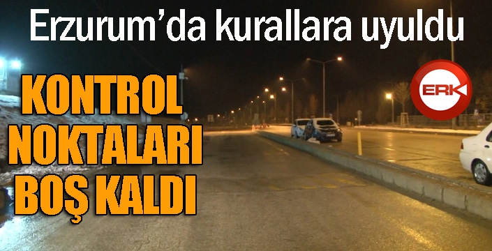 Erzurum’da kurallara uyuldu, kontrol noktaları boş kaldı