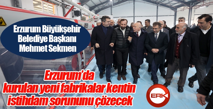 Erzurum’da kurulan yeni fabrikalar kentin istihdam sorununu çözecek