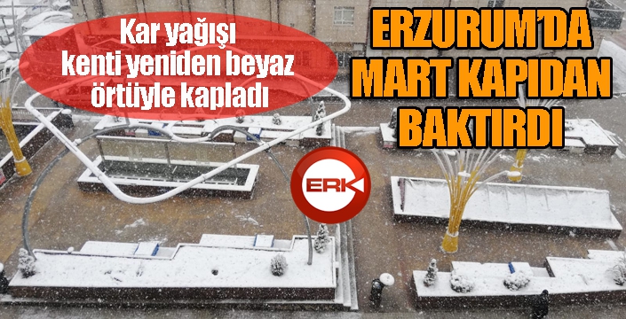 Erzurum’da Mart kapıdan baktırdı