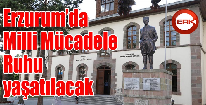 Erzurum’da Milli Mücadele Ruhu yaşatılacak